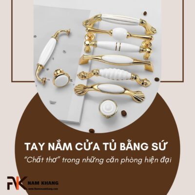 Tay nắm cửa tủ bằng sứ – “Chất thơ” trong những căn phòng hiện đại