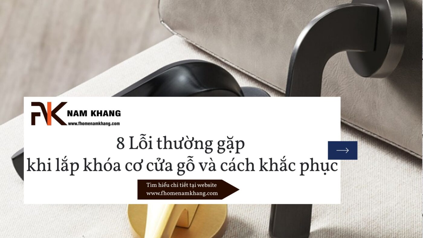 8 Lỗi thường gặp khi lắp khóa cơ cửa gỗ và cách khắc phục