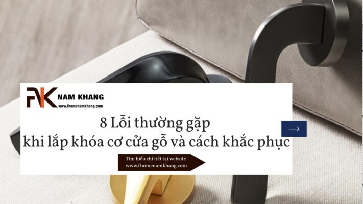 8 Lỗi thường gặp khi lắp khóa cơ cửa gỗ và cách khắc phục