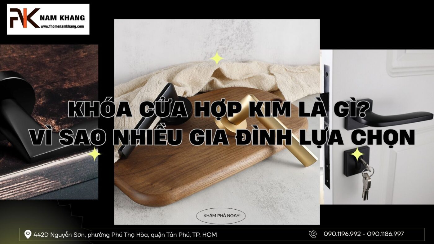 Khóa cửa hợp kim là gì? Vì sao nhiều gia đình lựa chọn