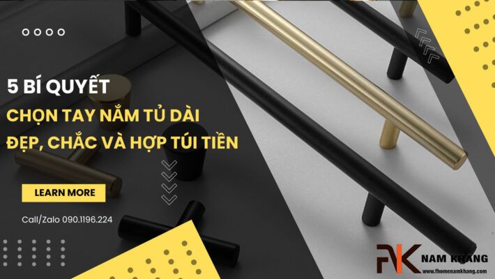 5 Bí quyết chọn tay nắm tủ dài đẹp, chắc và hợp túi tiền