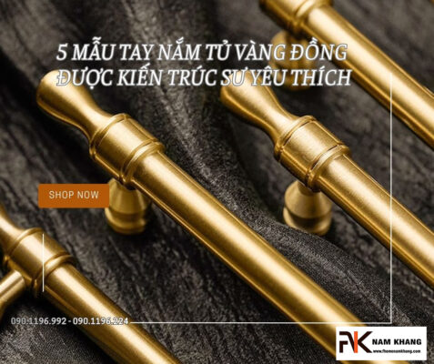 5 mẫu tay nắm tủ vàng đồng được kiến trúc sư yêu thích