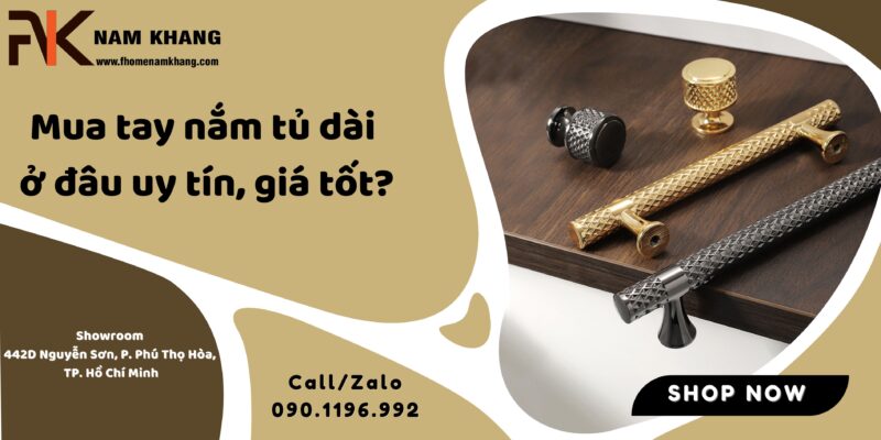 Mua tay nắm tủ dài ở đâu uy tín, giá tốt?