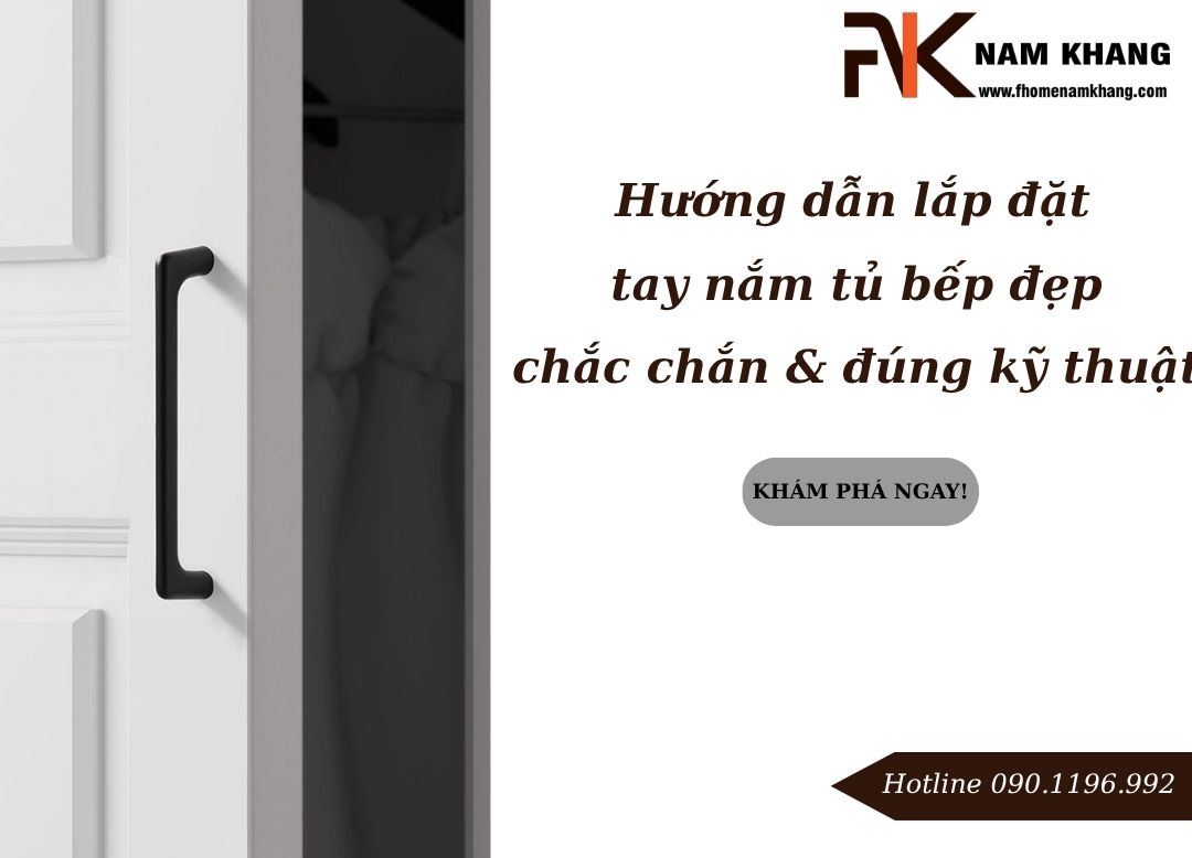 Hướng dẫn lắp đặt tay nắm tủ bếp đẹp, chắc chắn và đúng kỹ thuật