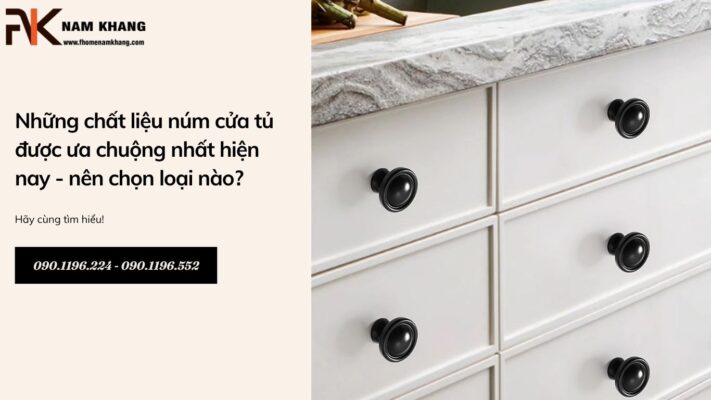 Những chất liệu núm cửa tủ được ưa chuộng nhất hiện nay - nên chọn loại nào?