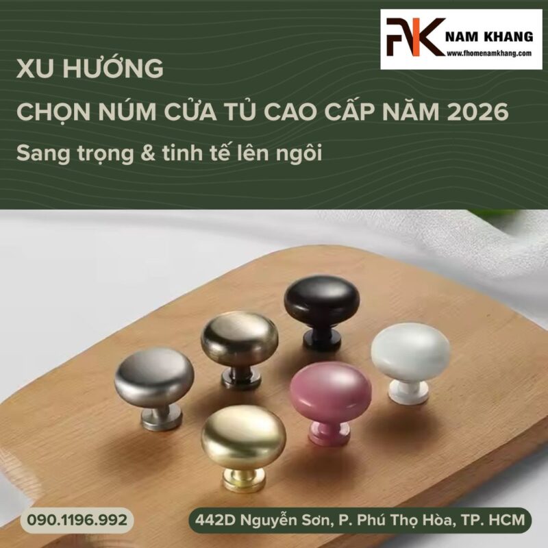 Xu hướng chọn núm cửa tủ cao cấp năm 2026: Sang trọng & tinh tế lên ngôi