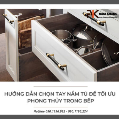 Hướng dẫn chọn tay nắm tủ để tối ưu phong thủy trong bếp