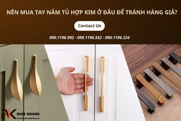 Nên mua tay nắm tủ hợp kim ở đâu để tránh hàng giả?