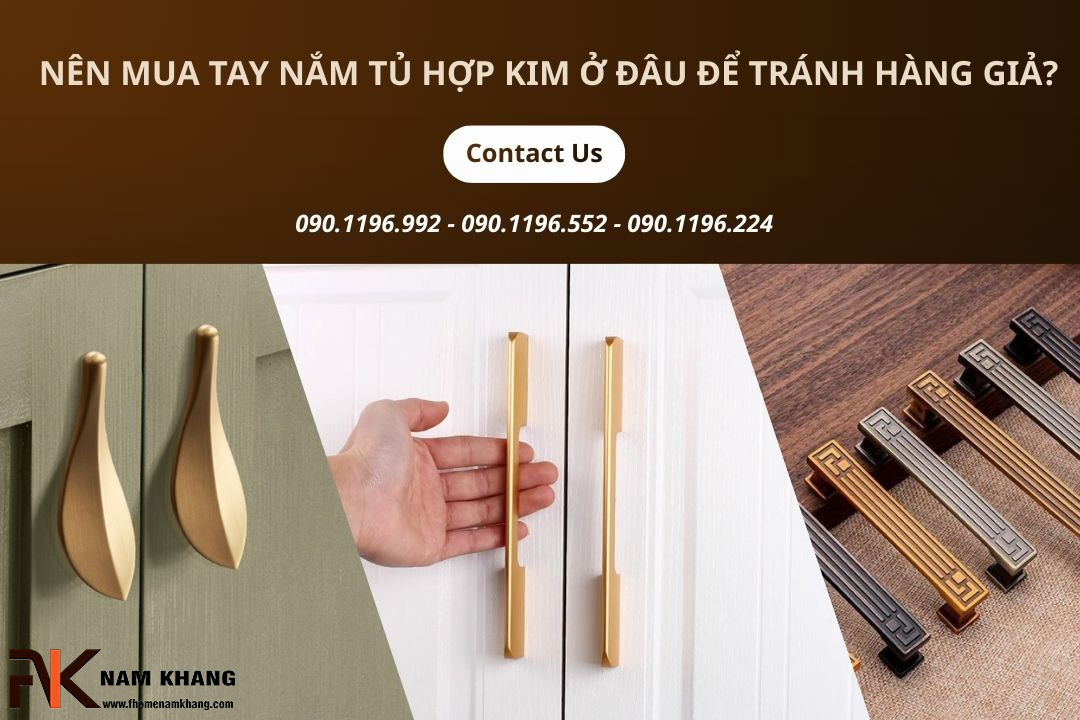 Nên mua tay nắm tủ hợp kim ở đâu để tránh hàng giả?