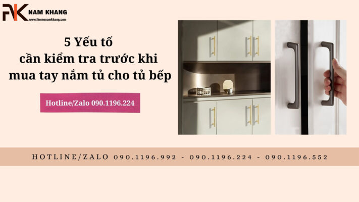 5 yếu tố cần kiểm tra trước khi mua tay nắm tủ cho tủ bếp