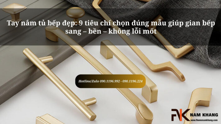Tay nắm tủ bếp đẹp: 9 tiêu chí chọn đúng mẫu giúp gian bếp sang – bền – không lỗi mốt