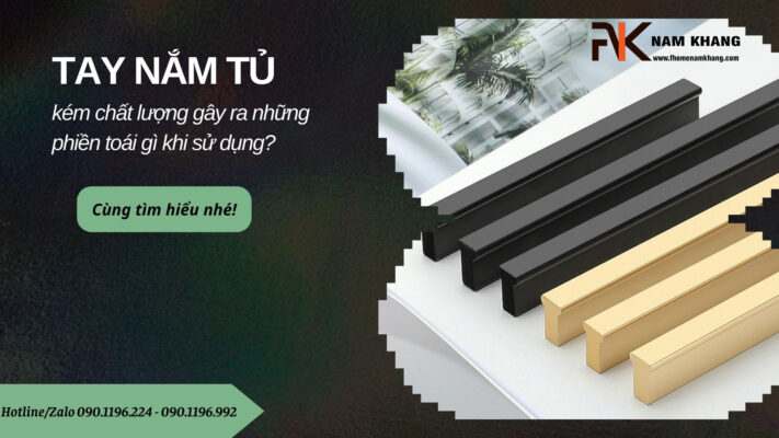 Tay nắm tủ kém chất lượng gây ra những phiền toái gì khi sử dụng?