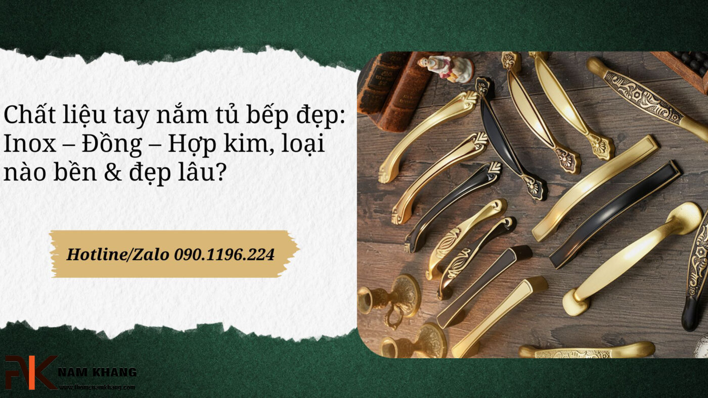 Chất liệu tay nắm tủ bếp đẹp: Inox – Đồng – Hợp kim, loại nào bền & đẹp lâu?