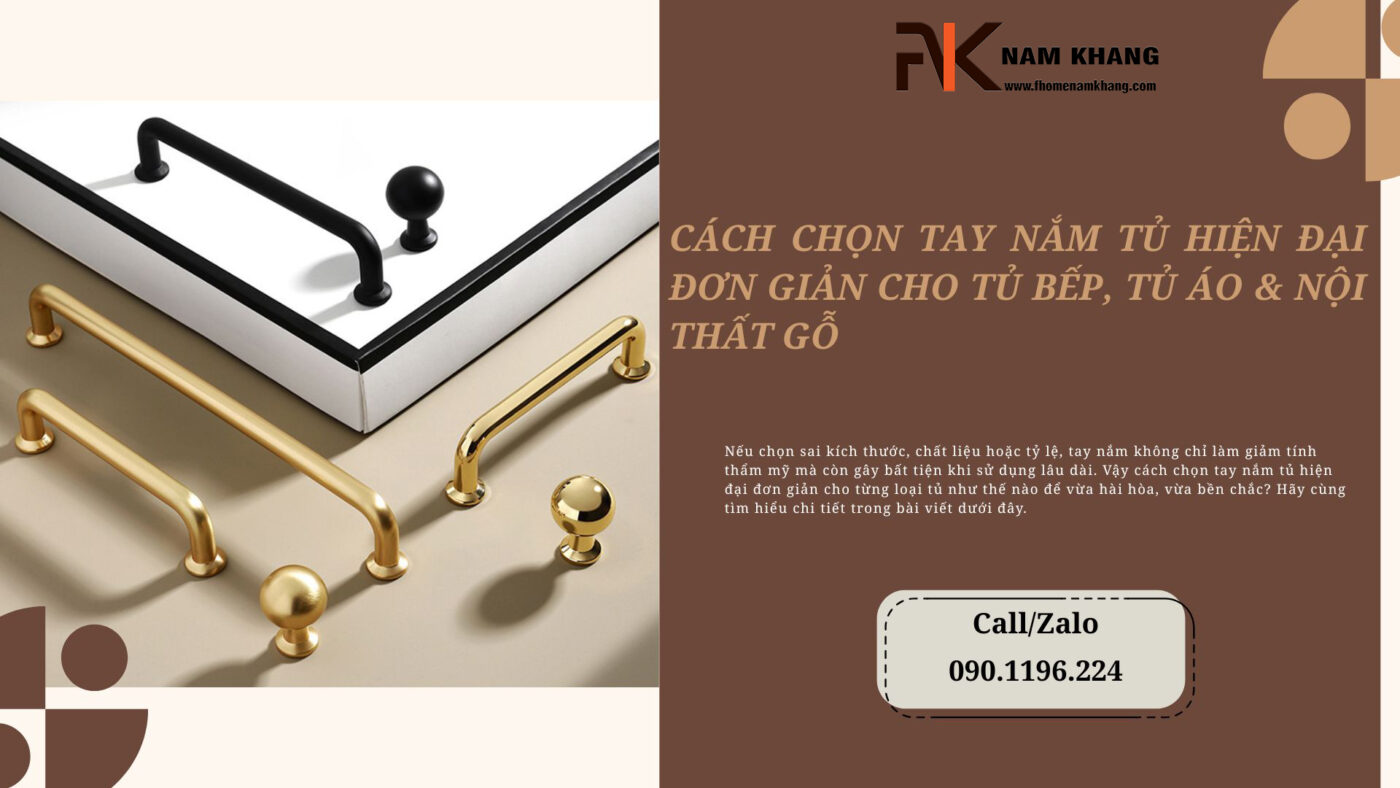 Cách chọn tay nắm tủ hiện đại đơn giản cho tủ bếp, tủ áo và nội thất gỗ