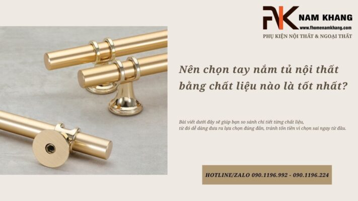 Nên chọn tay nắm tủ nội thất bằng chất liệu nào là tốt nhất?