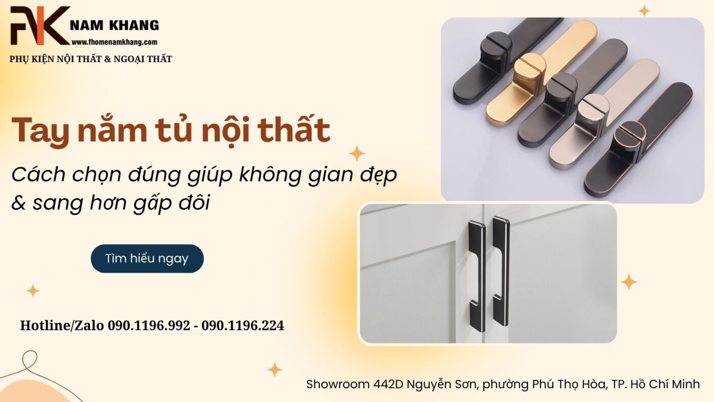 Tay nắm tủ nội thất: Cách chọn đúng giúp không gian đẹp & sang hơn gấp đôi