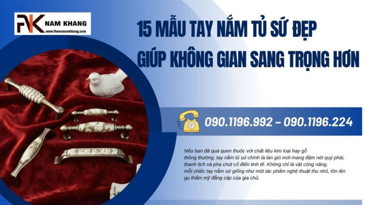 15 Mẫu tay nắm tủ sứ đẹp giúp không gian sang trọng hơn