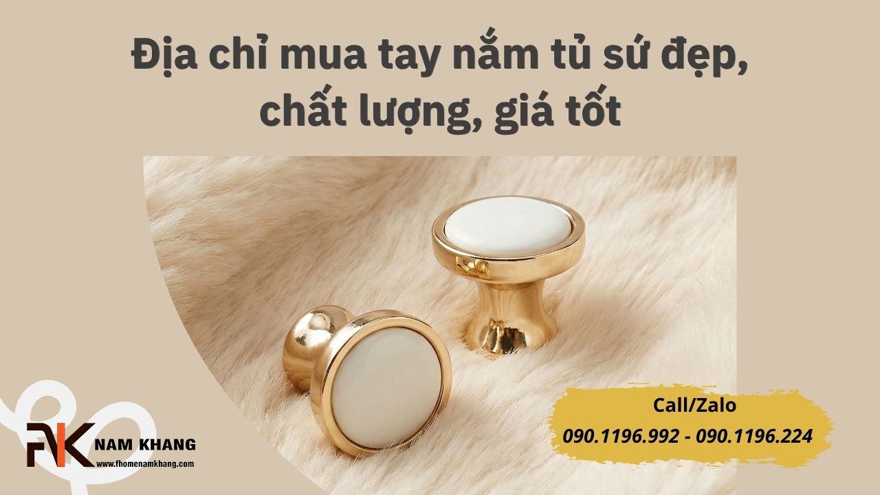 Địa chỉ mua tay nắm tủ sứ đẹp, chất lượng, gi
