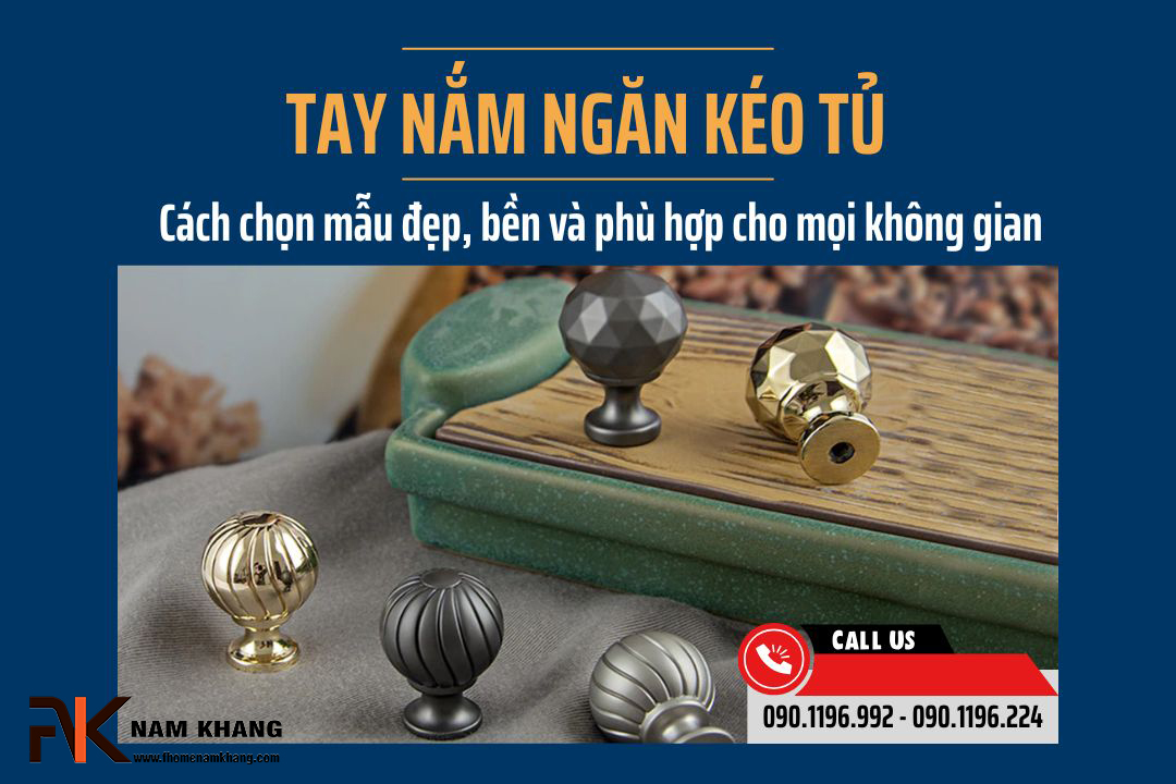 Tay nắm ngăn kéo tủ: Cách chọn mẫu đẹp, bền và phù hợp cho mọi không gian
