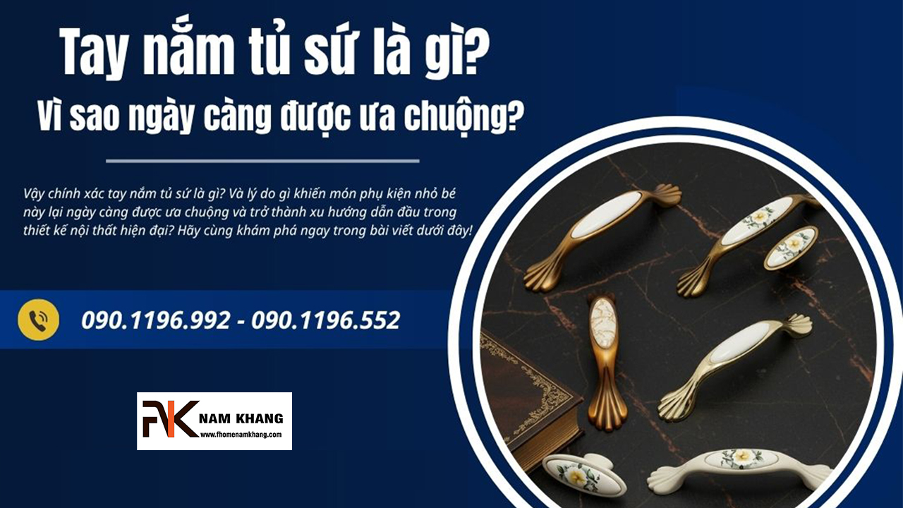 Tay nắm tủ sứ là gì? Vì sao ngày càng được ưa chuộng?