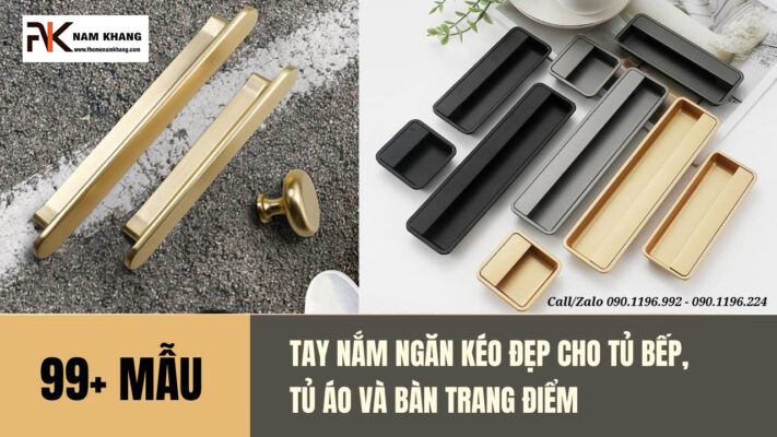 99+ Mẫu tay nắm ngăn kéo đẹp cho tủ bếp, tủ áo và bàn trang điểm