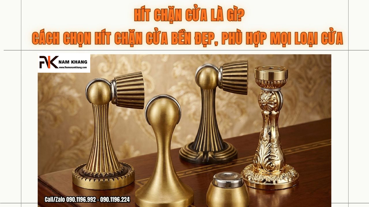 Hít chặn cửa là gì? Cách chọn hít chặn cửa bền đẹp, phù hợp mọi loại cửa