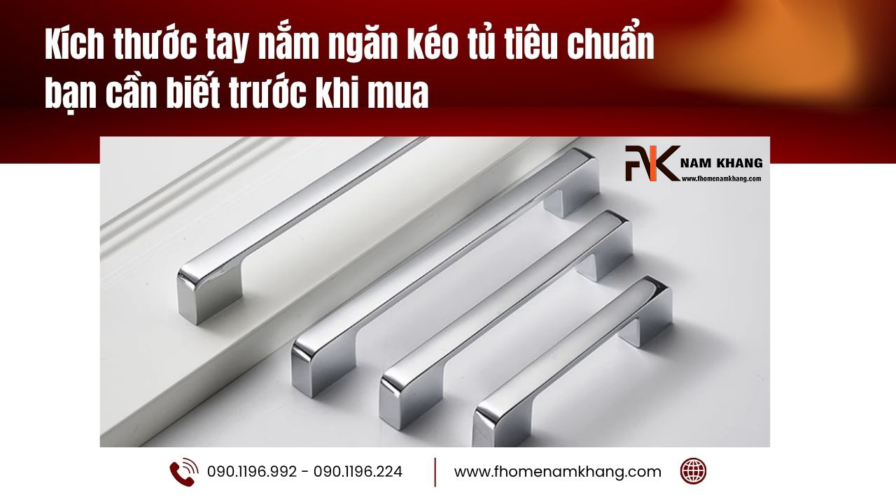Kích thước tay nắm ngăn kéo tủ tiêu chuẩn bạn cần biết trước khi mua