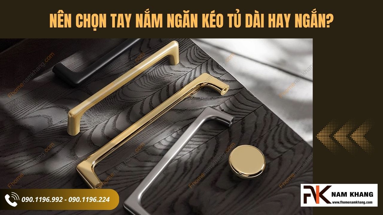 Nên chọn tay nắm ngăn kéo tủ dài hay ngắn?
