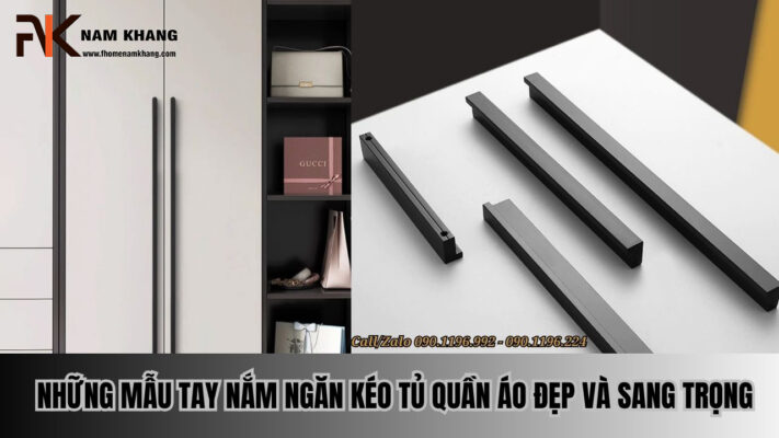 Những mẫu tay nắm ngăn kéo tủ quần áo đẹp và sang trọng