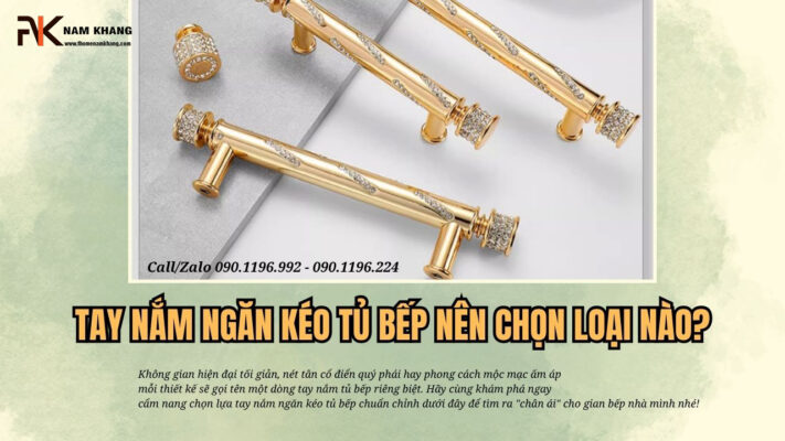 Tay nắm ngăn kéo tủ bếp nên chọn loại nào?