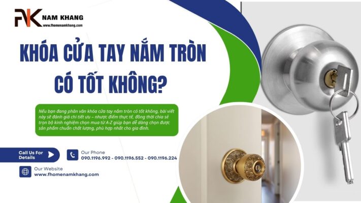 Khóa cửa tay nắm tròn có tốt không? Kinh nghiệm chọn mua từ A-Z
