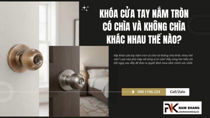 Khóa cửa tay nắm tròn có chìa và không chìa khác nhau thế nào?