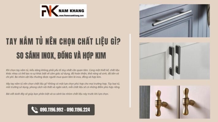Tay nắm tủ nên chọn chất liệu gì? So sánh inox, đồng và hợp kim
