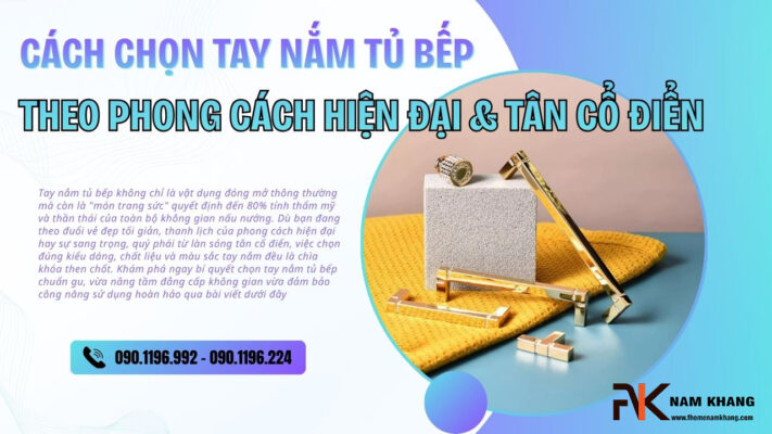 Cách chọn tay nắm tủ bếp theo phong cách hiện đại & tân cổ điển