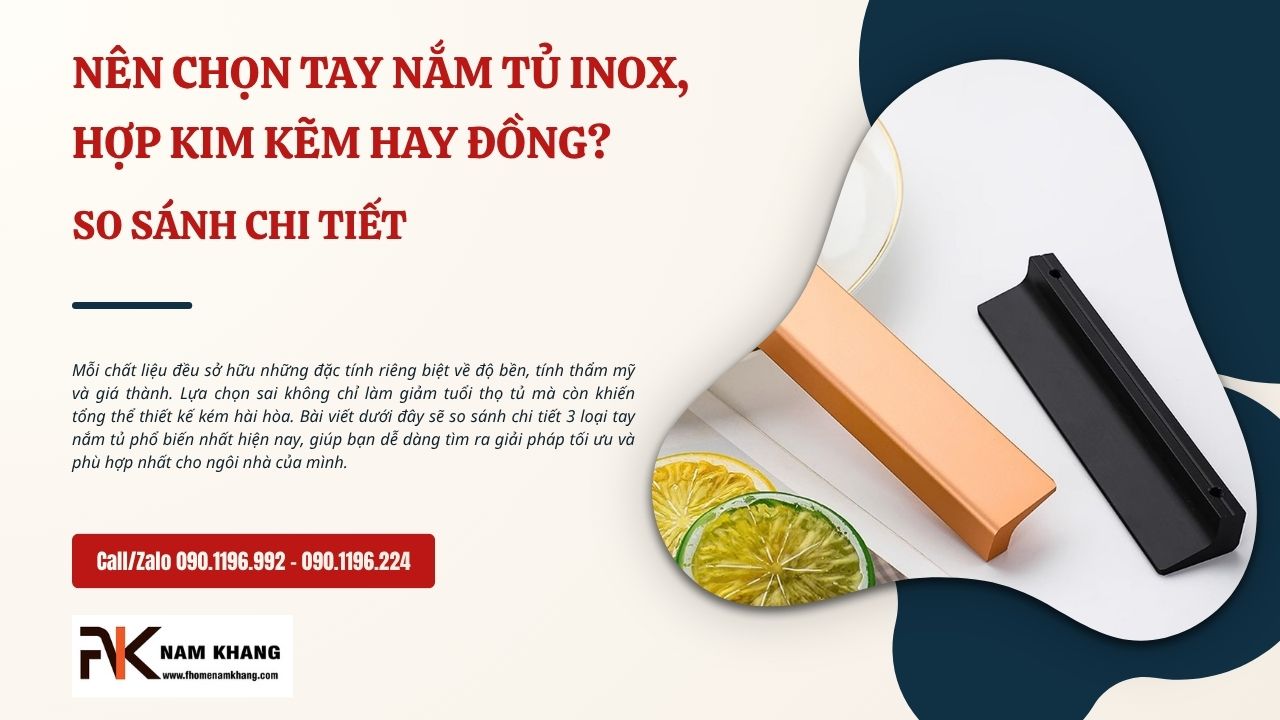 Nên chọn tay nắm tủ inox, hợp kim kẽm hay đồng? So sánh chi tiết