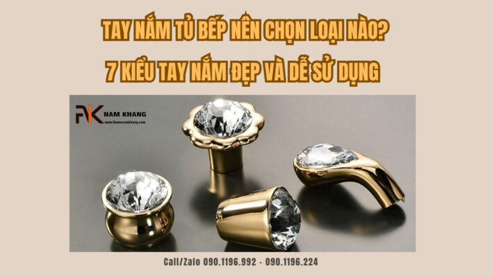 Tay nắm tủ bếp nên chọn loại nào? 7 Kiểu tay nắm đẹp và dễ sử dụng