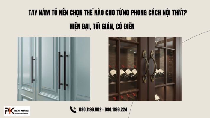 Tay nắm tủ nên chọn thế nào cho từng phong cách nội thất? Hiện đại, tối giản, cổ điển